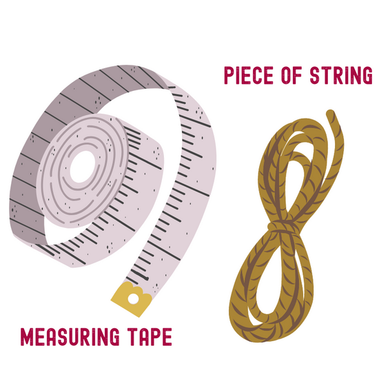 Find a measuring tape or a piece of string.